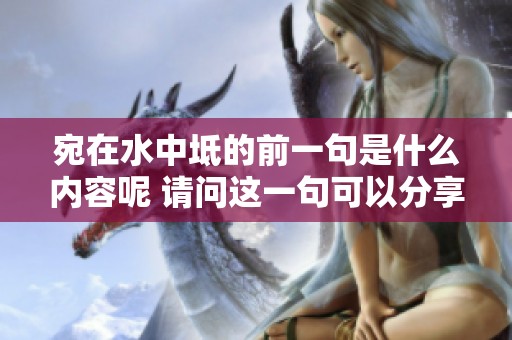 宛在水中坻的前一句是什么内容呢 请问这一句可以分享吗