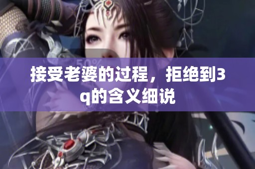 接受老婆的过程，拒绝到3q的含义细说