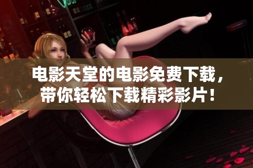 电影天堂的电影免费下载，带你轻松下载精彩影片！