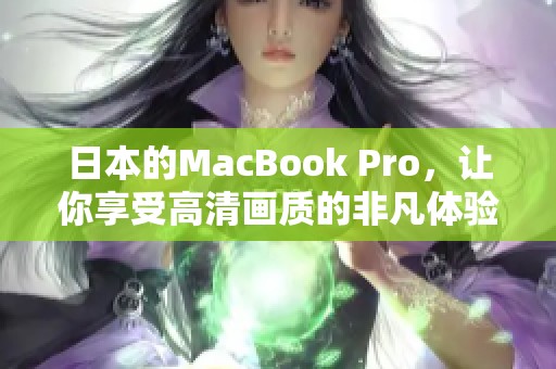 日本的MacBook Pro，让你享受高清画质的非凡体验