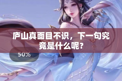 庐山真面目不识，下一句究竟是什么呢？