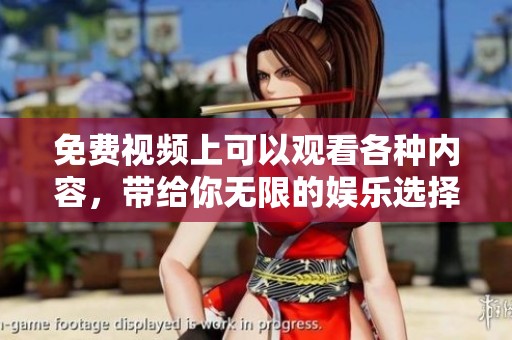 免费视频上可以观看各种内容，带给你无限的娱乐选择和乐趣