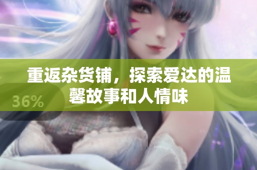 重返杂货铺，探索爱达的温馨故事和人情味