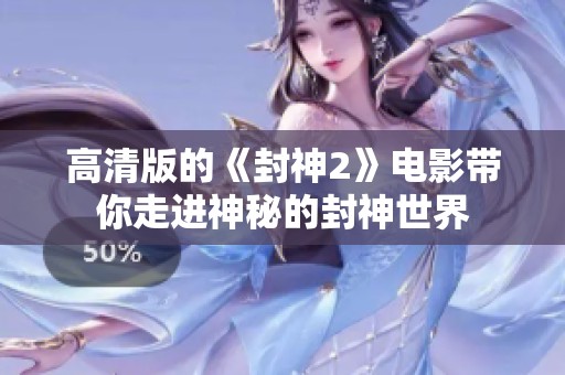 高清版的《封神2》电影带你走进神秘的封神世界