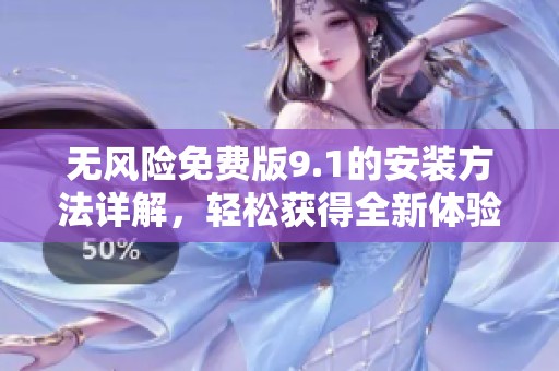 无风险免费版9.1的安装方法详解，轻松获得全新体验