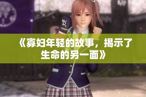 《寡妇年轻的故事，揭示了生命的另一面》