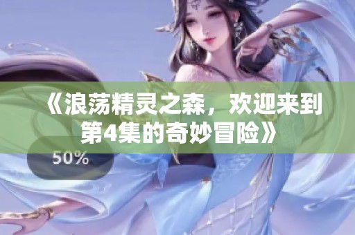 《浪荡精灵之森，欢迎来到第4集的奇妙冒险》