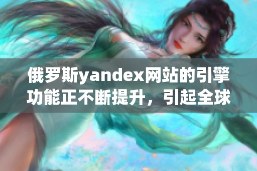 俄罗斯yandex网站的引擎功能正不断提升，引起全球用户的广泛关注
