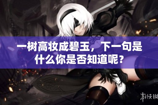 一树高妆成碧玉，下一句是什么你是否知道呢？