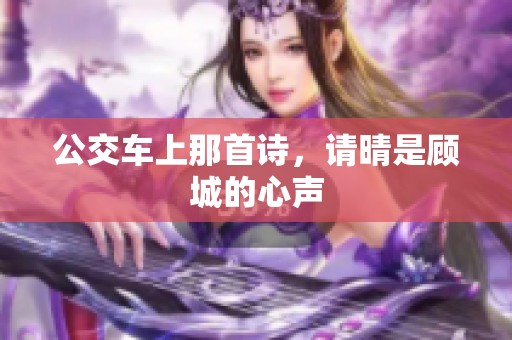 公交车上那首诗，请晴是顾城的心声