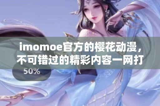 imomoe官方的樱花动漫，不可错过的精彩内容一网打尽