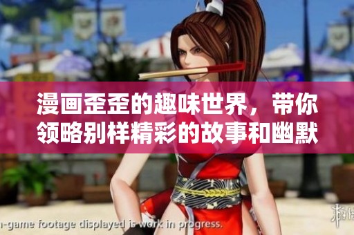 漫画歪歪的趣味世界，带你领略别样精彩的故事和幽默！