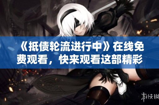 《抵债轮流进行中》在线免费观看，快来观看这部精彩影片！