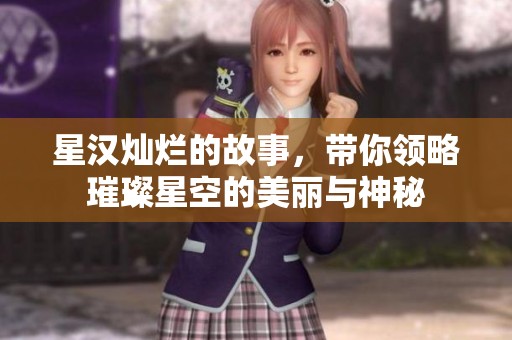 星汉灿烂的故事，带你领略璀璨星空的美丽与神秘