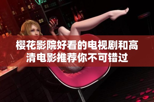 樱花影院好看的电视剧和高清电影推荐你不可错过