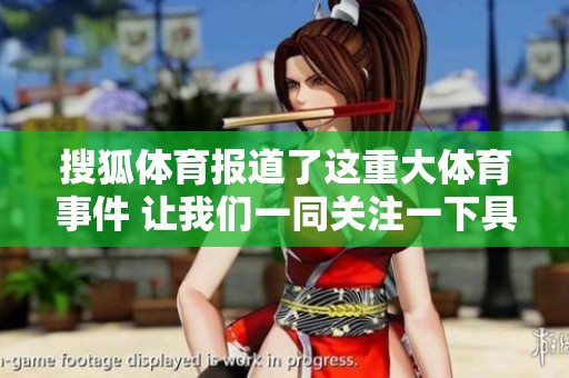 搜狐**报道了这重大**事件 让我们一同关注一下具体情况