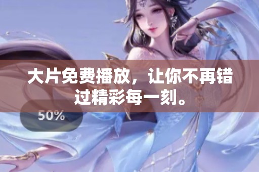 大片免费播放，让你不再错过精彩每一刻。