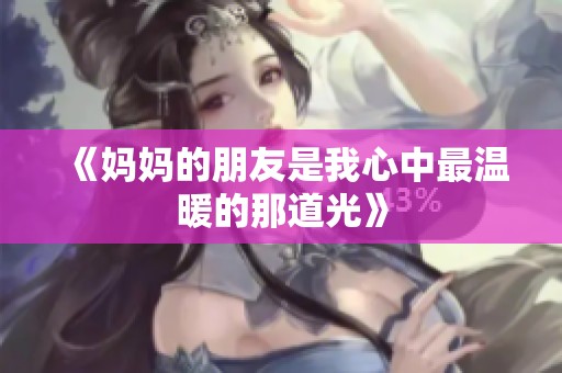 《妈妈的朋友是我心中最温暖的那道光》