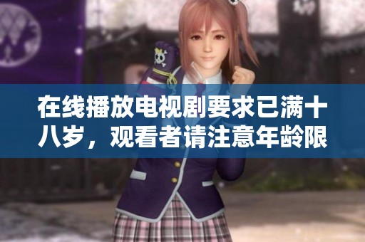 在线播放电视剧要求已满十八岁，观看者请注意年龄限制