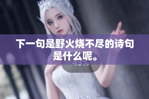 下一句是野火烧不尽的诗句是什么呢。