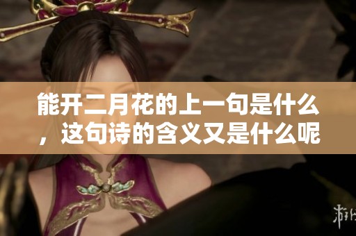 能开二月花的上一句是什么，这句诗的含义又是什么呢
