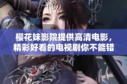 樱花妹影院提供高清电影，精彩好看的电视剧你不能错过