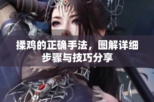 揉鸡的正确手法，图解详细步骤与技巧分享