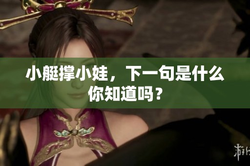 小艇撑小娃，下一句是什么你知道吗？