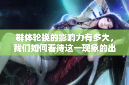 群体轮换的影响力有多大，我们如何看待这一现象的出现？