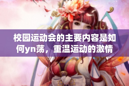 校园运动会的主要内容是如何yn荡，重温运动的激情与团队精神