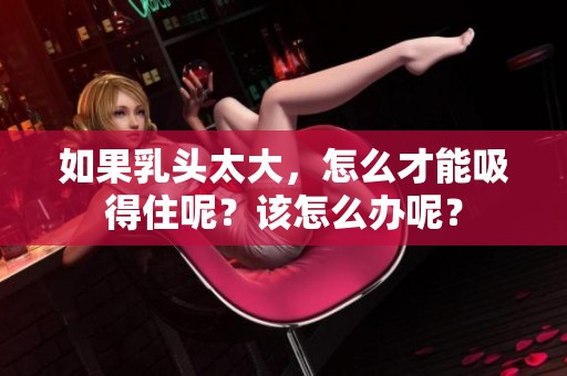 如果乳头太大，怎么才能吸得住呢？该怎么办呢？