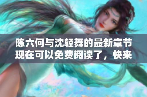 陈六何与沈轻舞的最新章节现在可以免费阅读了，快来体验精彩内容！