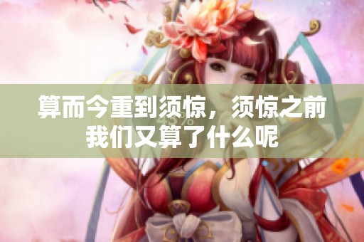 算而今重到须惊，须惊之前我们又算了什么呢