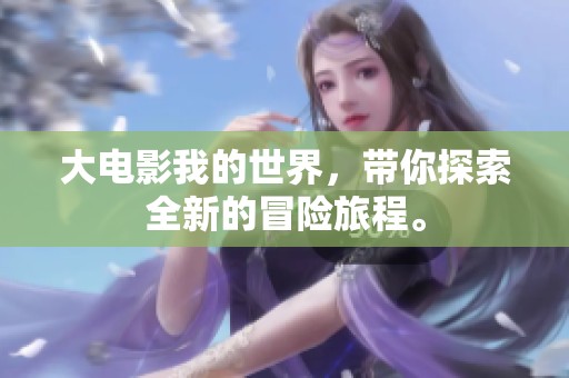 大电影我的世界，带你探索全新的冒险旅程。
