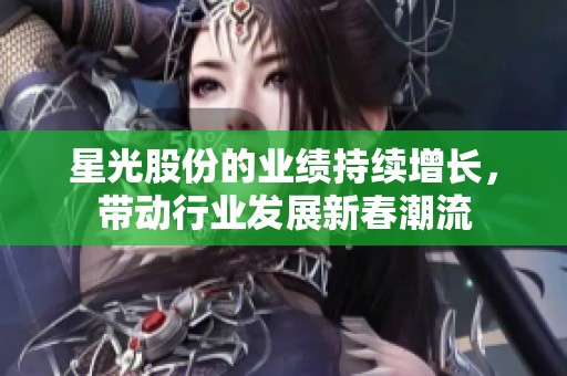 星光股份的业绩持续增长，带动行业发展新春潮流
