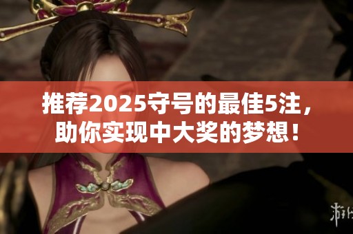 推荐2025守号的最佳5注，助你实现中大奖的梦想！