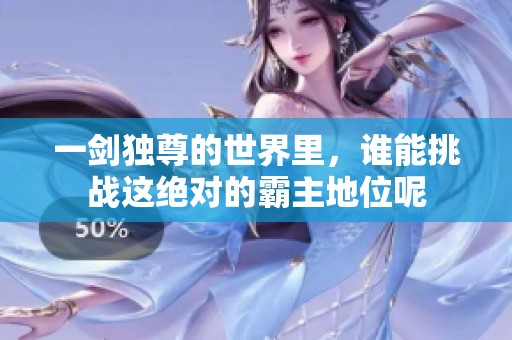 一剑独尊的世界里，谁能挑战这绝对的霸主地位呢