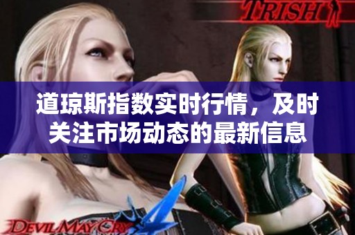 道琼斯指数实时行情，及时关注市场动态的最新信息