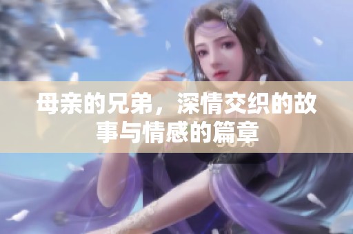 母亲的兄弟，深情交织的故事与情感的篇章
