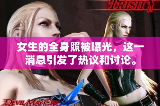 女生的全身照被曝光，这一消息引发了热议和讨论。