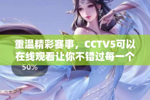 重温精彩赛事，CCTV5可以在线观看让你不错过每一个瞬间
