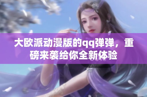 大欧派动漫版的qq弹弹，重磅来袭给你全新体验