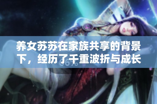 养女苏苏在家族共享的背景下，经历了千重波折与成长