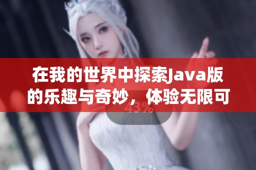 在我的世界中探索J**a版的乐趣与奇妙，体验无限可能的冒险旅程