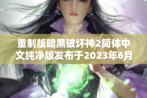 重制版暗黑破坏神2简体中文纯净版发布于2023年6月27日，版本号为v1.67426