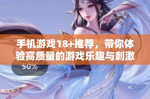 手机游戏18+推荐，带你体验高质量的游戏乐趣与刺激。