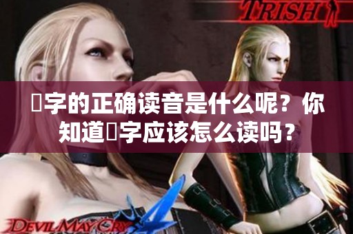 嫑字的正确读音是什么呢？你知道嫑字应该怎么读吗？