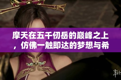 摩天在五千仞岳的巅峰之上，仿佛一触即达的梦想与希望