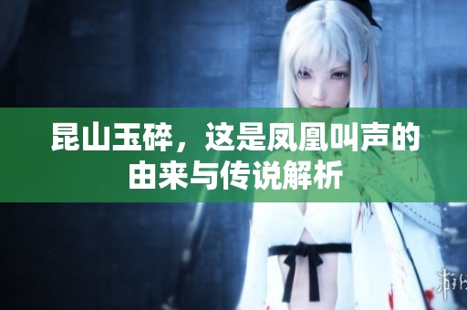 昆山玉碎，这是凤凰叫声的由来与传说解析