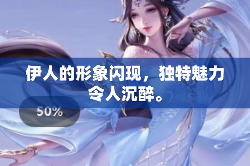伊人的形象闪现，独特魅力令人沉醉。